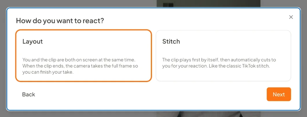 The How do you want to react dialog with two cards. Layout: you and the clip are both on screen at the same time. Stitch: the clip plays first by itself, then automatically cuts to you for your reaction.